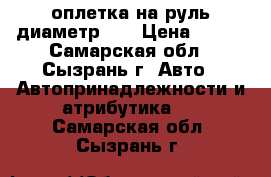 оплетка на руль диаметр 38 › Цена ­ 500 - Самарская обл., Сызрань г. Авто » Автопринадлежности и атрибутика   . Самарская обл.,Сызрань г.